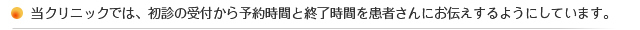 当クリニックでは、初診の受付から予約時間と終了時間を患者さんにお伝えするようにしています。