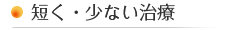 短く・少ない治療